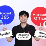 Microsoft 365 vs Microsoft Office คือ ต่างกันอย่างไร เลือกใช้งานแบบไหนดี